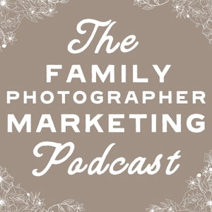 Family Photographer Marketing Podcast