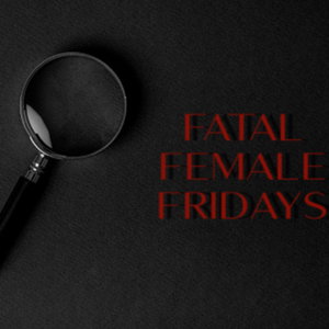 Fatal Female Friday 