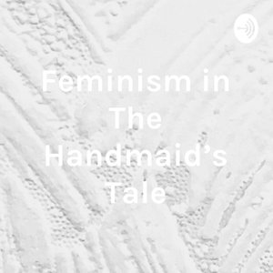 Feminism in The Handmaid's Tale - Arianne Grant