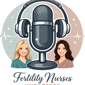Fertility Nurses Unfiltered