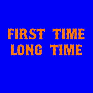 First Time Long Time