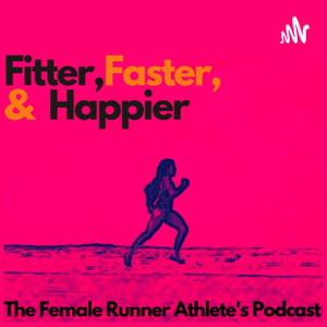 Fitter, Faster & Happier - The Female Runner Athlete's Podcast 