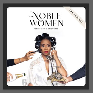 For Noble Women Etiquette Institute: The Podcast- Femininity & Etiquette