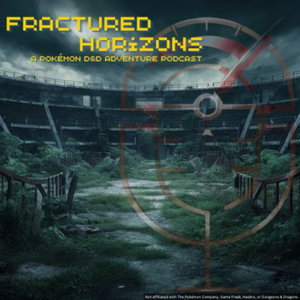 Fractured Horizons | A Pokémon D&D Adventure Podcast