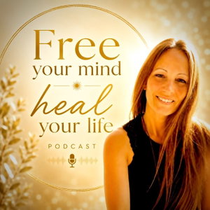 Free your Mind - Heal your Life Podcast