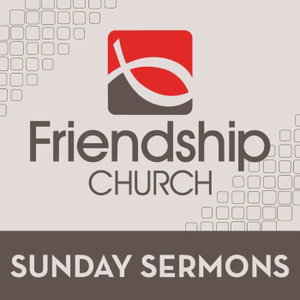 Friendship Church - Sunday Morning Messages
