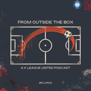 From Outside The Box: A K League United Podcast