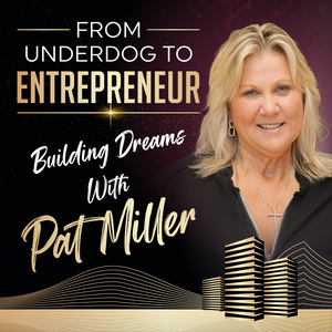 From Underdog to Entrepreneur: Building Dreams with Pat Miller