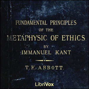 Fundamental Principles of the Metaphysic of Morals, The by Immanuel Kant (1724 - 1804)