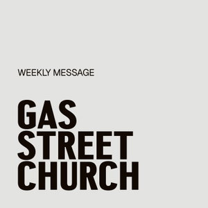Gas Street Church Weekly Message