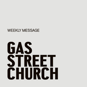 Gas Street Church Weekly Message