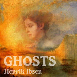 Ghosts by Henrik Ibsen (1828 - 1906)