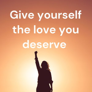 Give yourself the love you deserve 