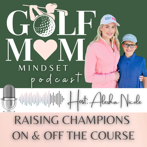 Golf Mom Mindset | Raising Confident Junior Golfers