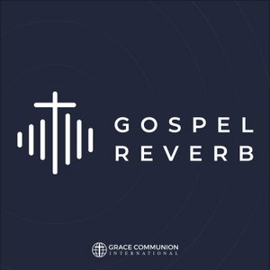 Gospel Reverb | Grace Communion International Resources