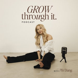Grow Through It Podcast With Phi Dang