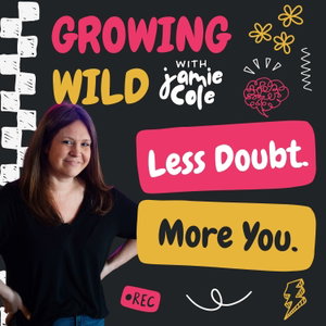 Growing Wild with Jamie Cole | Overcome Self-Doubt & Imposter Syndrome, Build Confidence, and Become Your Authentic Self as a Woman Entrepreneur