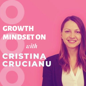 Growth Mindset ON with Cristina Crucianu