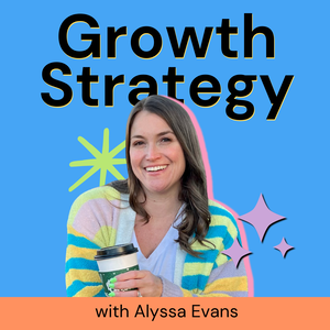 Growth Strategy with Alyssa Evans