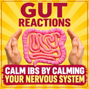 Gut Reactions: Calm Your IBS & Master Your Gut Health By Calming Your Nervous System