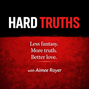 Hard Truths: Less fantasy. More truth. Better love.
