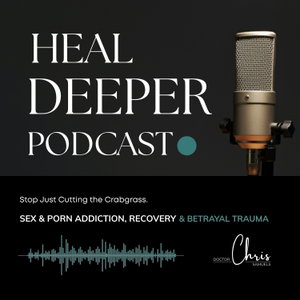 Heal Deeper: Sex Addiction, Pornography, and Betrayal Trauma Recovery - Stop Just Cutting the Crabgrass