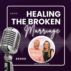 Healing the Broken Marriage with Brian and Elisha Magill