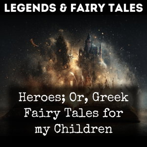 Heroes; Or, Greek Fairy Tales for my Children