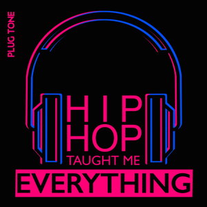 Hip Hop Taught Me Everything