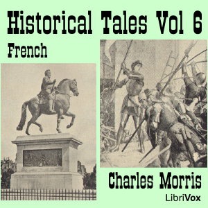 Historical Tales, Vol VI: French by Charles Morris (1833 - 1922)