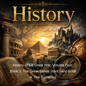History of the Great War, Volume Four: Book 3, The Great Sallies (cont.) and Book 4, The Surrender