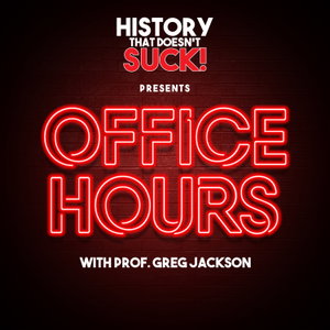 History That Doesn't Suck Presents: Office Hours with Prof. Greg Jackson