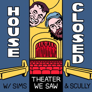 House Closed: Theater We Saw