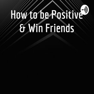 How to be Positive & Win Friends