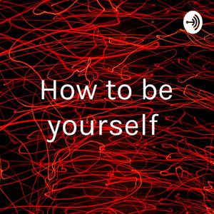How to be yourself 