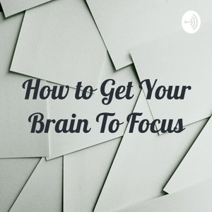How to Get Your Brain To Focus