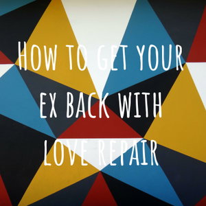 How to get your ex back with love repair