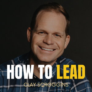 How to Lead with Clay Scroggins