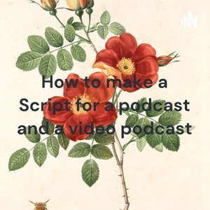 How to make a Script for a podcast and a video podcast