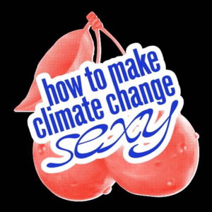 How to Make Climate Change Sexy