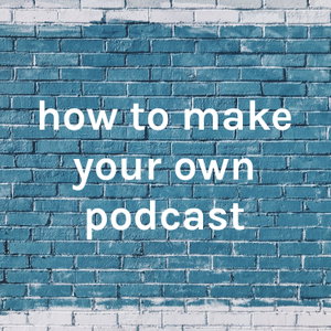 how to make your own podcast