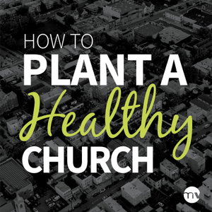 How To Plant A Healthy Church