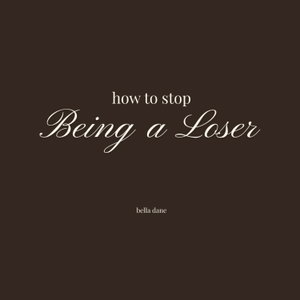 How To Stop Being A Loser