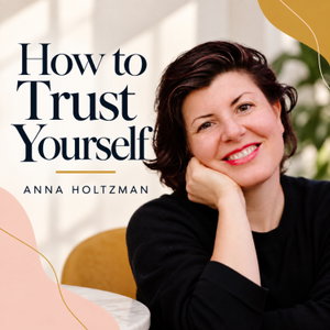 How to Trust Yourself with Anna Holtzman