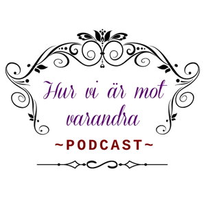 Hur vi är mot varandra PODCAST