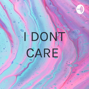 I DONT CARE 🙄