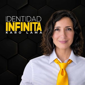 Identidad Infinita | Psicología, Cambio y Reinvención con Karo Lama