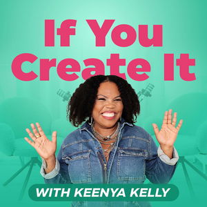 If You Create It With Keenya Kelly