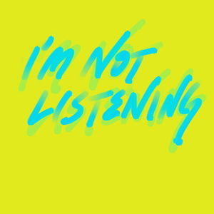 I'm Not Listening Podcast