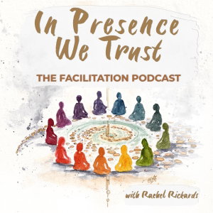 In Presence We Trust: The Facilitation Podcast